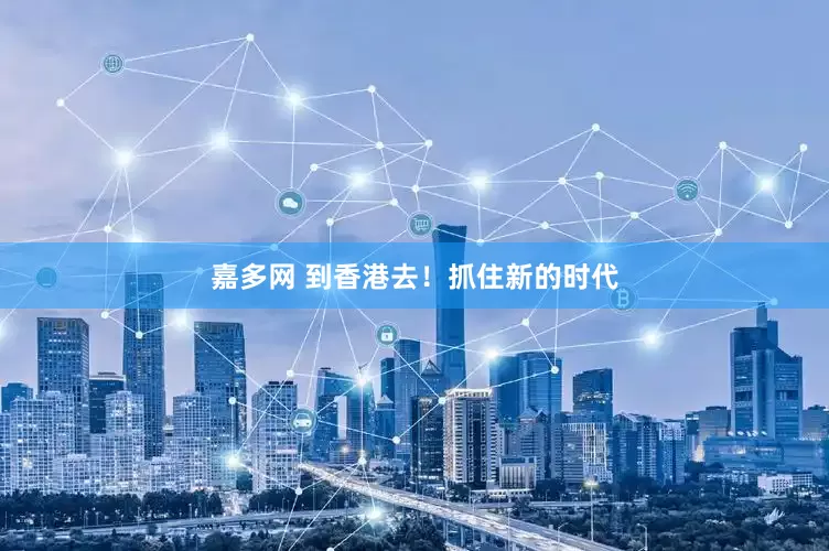 嘉多网 到香港去！抓住新的时代