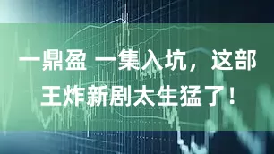 一鼎盈 一集入坑，这部王炸新剧太生猛了！